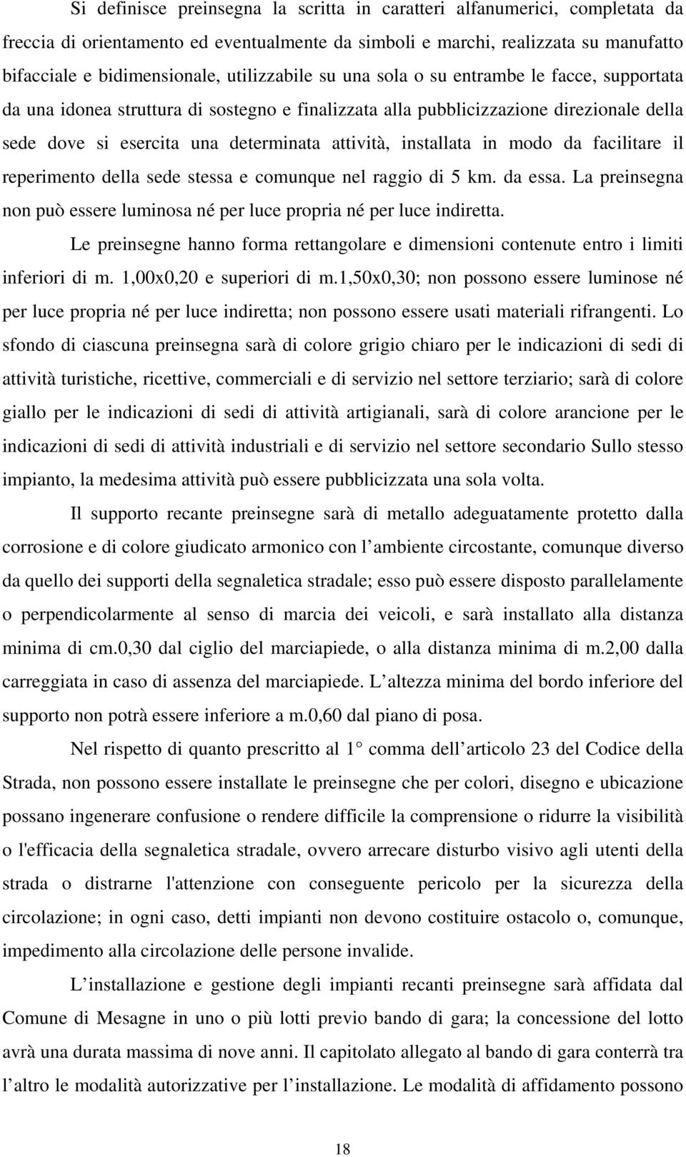 installata in modo da facilitare il reperimento della sede stessa e comunque nel raggio di 5 km. da essa. La preinsegna non può essere luminosa né per luce propria né per luce indiretta.