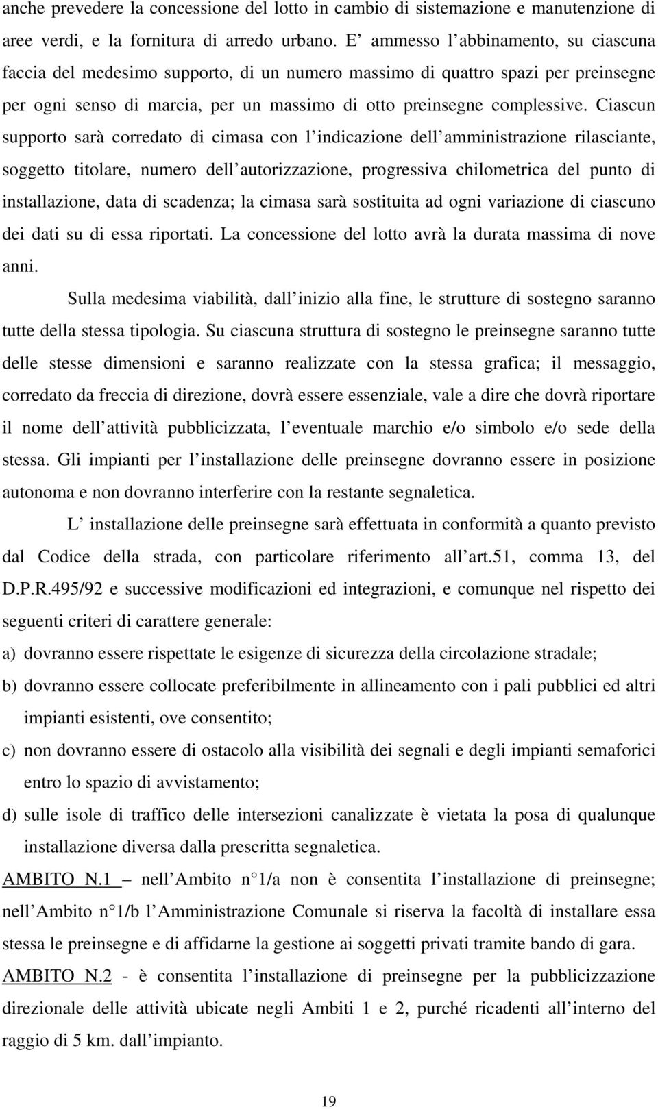 Ciascun supporto sarà corredato di cimasa con l indicazione dell amministrazione rilasciante, soggetto titolare, numero dell autorizzazione, progressiva chilometrica del punto di installazione, data