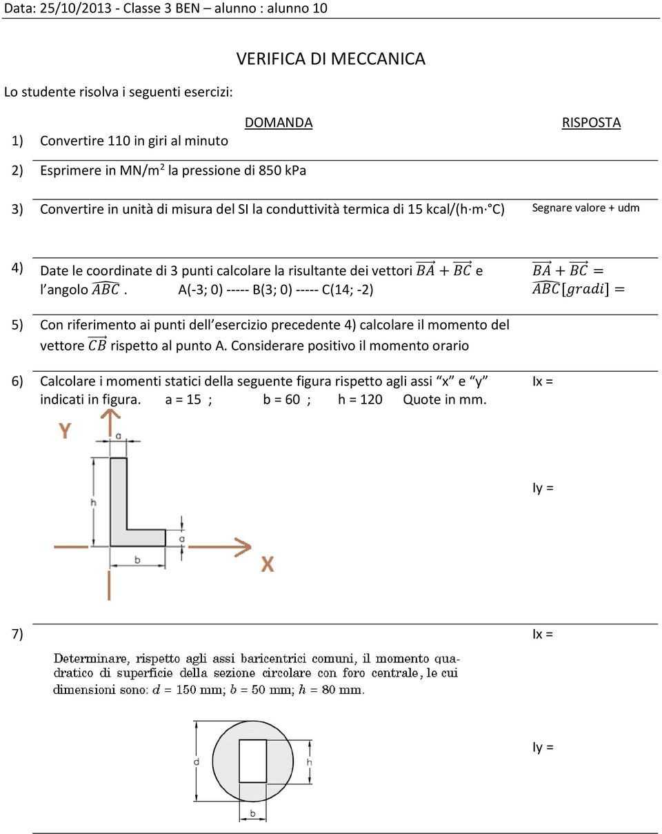 A(-3; 0) ----- B(3; 0) ----- C(14; -2) 5) Con rifrimnto ai punti dll srcizio prcdnt 4) calcolar il momnto dl vttor risptto al punto A.