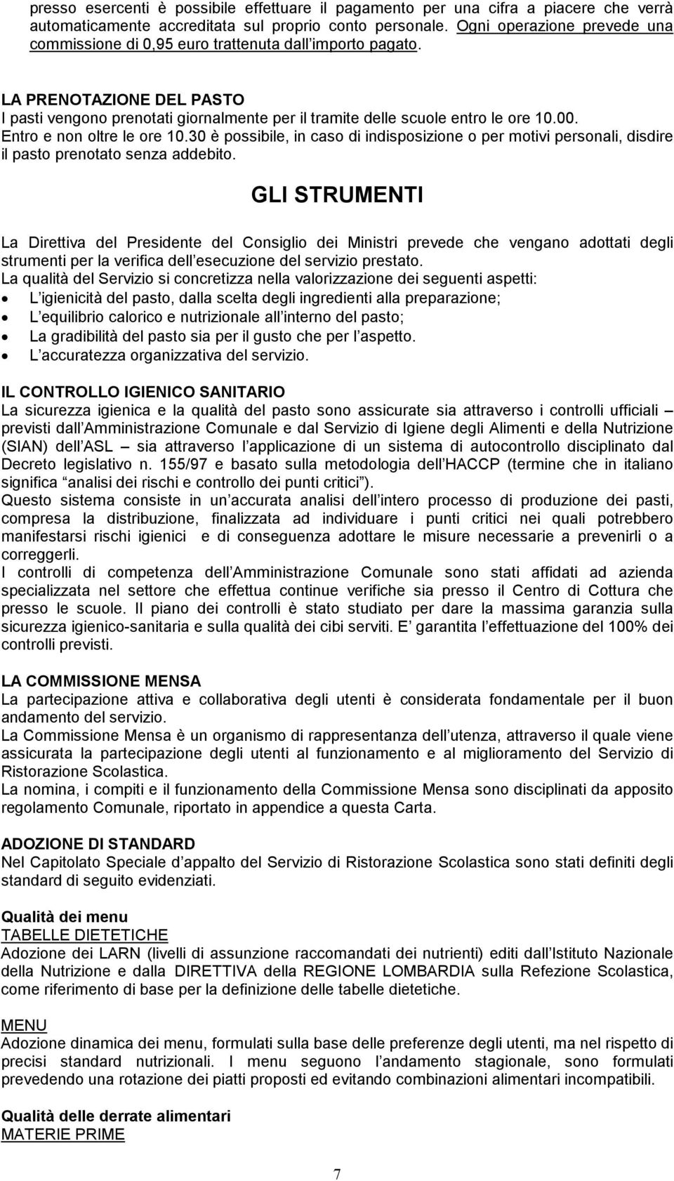 Entro e non oltre le ore 10.30 è possibile, in caso di indisposizione o per motivi personali, disdire il pasto prenotato senza addebito.