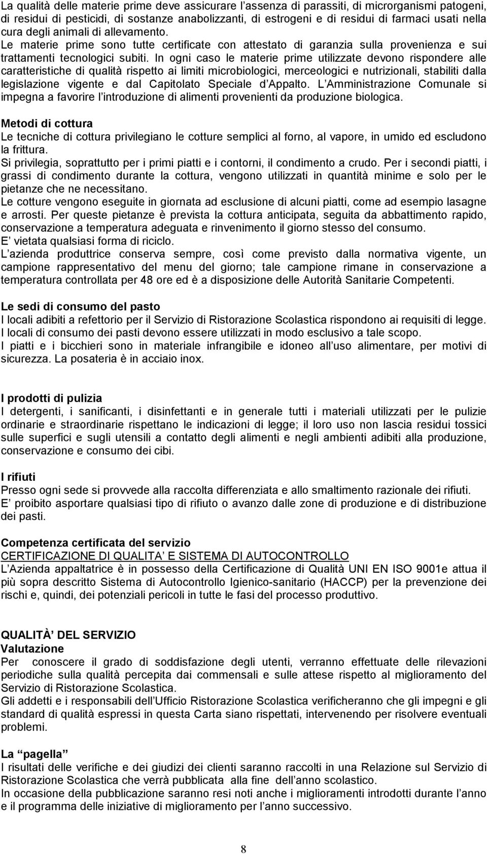 In ogni caso le materie prime utilizzate devono rispondere alle caratteristiche di qualità rispetto ai limiti microbiologici, merceologici e nutrizionali, stabiliti dalla legislazione vigente e dal