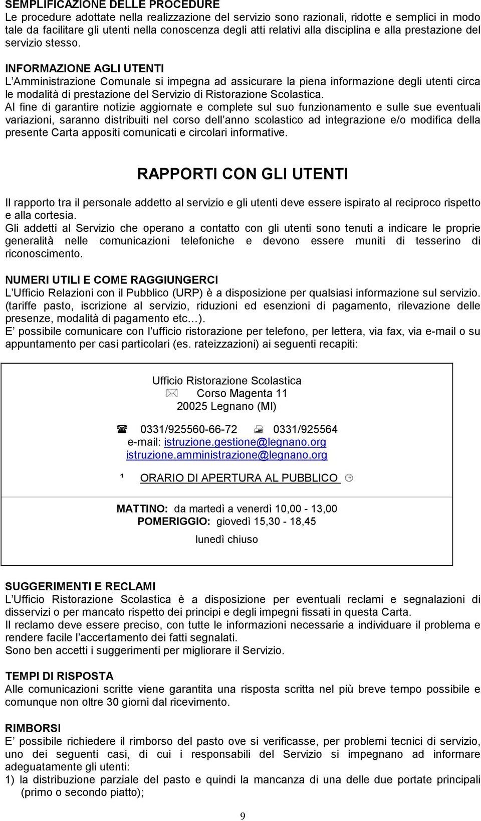 INFORMAZIONE AGLI UTENTI L Amministrazione Comunale si impegna ad assicurare la piena informazione degli utenti circa le modalità di prestazione del Servizio di Ristorazione Scolastica.