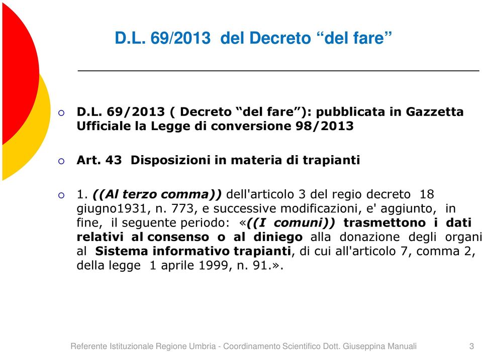 773, e successive modificazioni, e' aggiunto, in fine, il seguente periodo: «((I comuni)) trasmettono i dati relativi al consenso o al