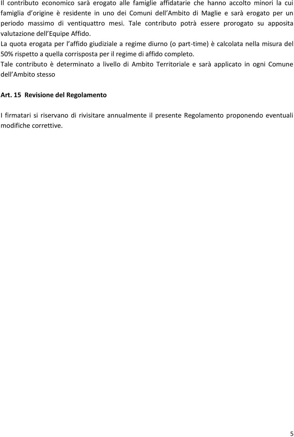 La quota erogata per l affido giudiziale a regime diurno (o part-time) è calcolata nella misura del 50% rispetto a quella corrisposta per il regime di affido completo.