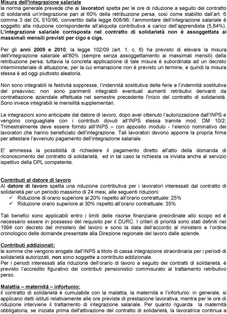 6 comma 3 del DL 510/96, convertito dalla legge 608/96; l ammontare dell integrazione salariale è soggetto alla riduzione corrispondente all aliquota contributiva a carico dell apprendista (5,84%).