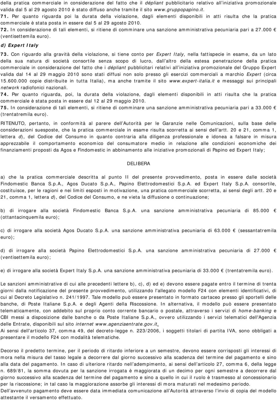 In considerazione di tali elementi, si ritiene di comminare una sanzione amministrativa pecuniaria pari a 27.000 (ventisettemila euro). d) Expert Italy 73.