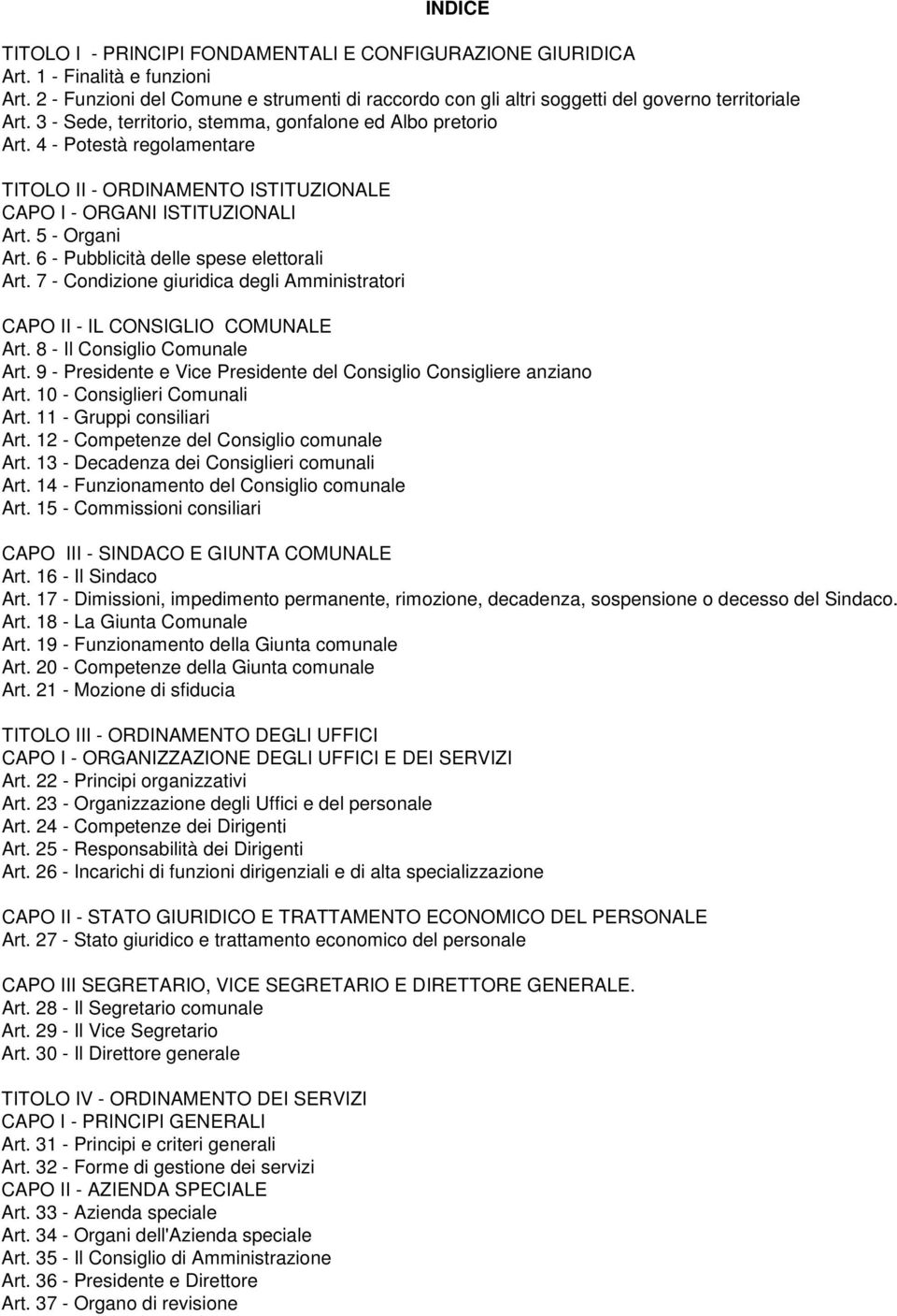 4 - Potestà regolamentare TITOLO II - ORDINAMENTO ISTITUZIONALE CAPO I - ORGANI ISTITUZIONALI Art. 5 - Organi Art. 6 - Pubblicità delle spese elettorali Art.