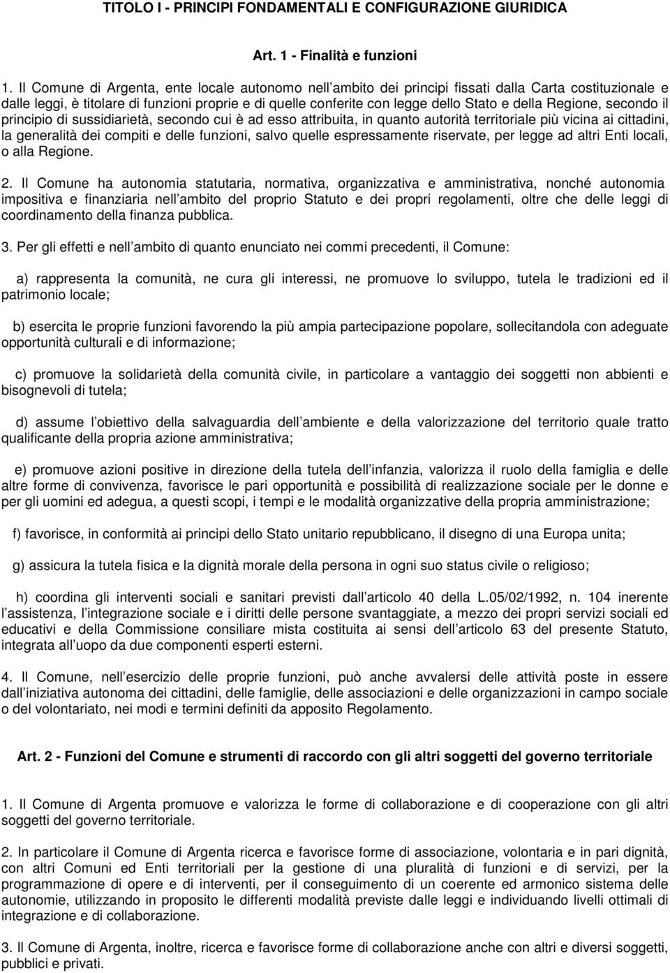 della Regione, secondo il principio di sussidiarietà, secondo cui è ad esso attribuita, in quanto autorità territoriale più vicina ai cittadini, la generalità dei compiti e delle funzioni, salvo