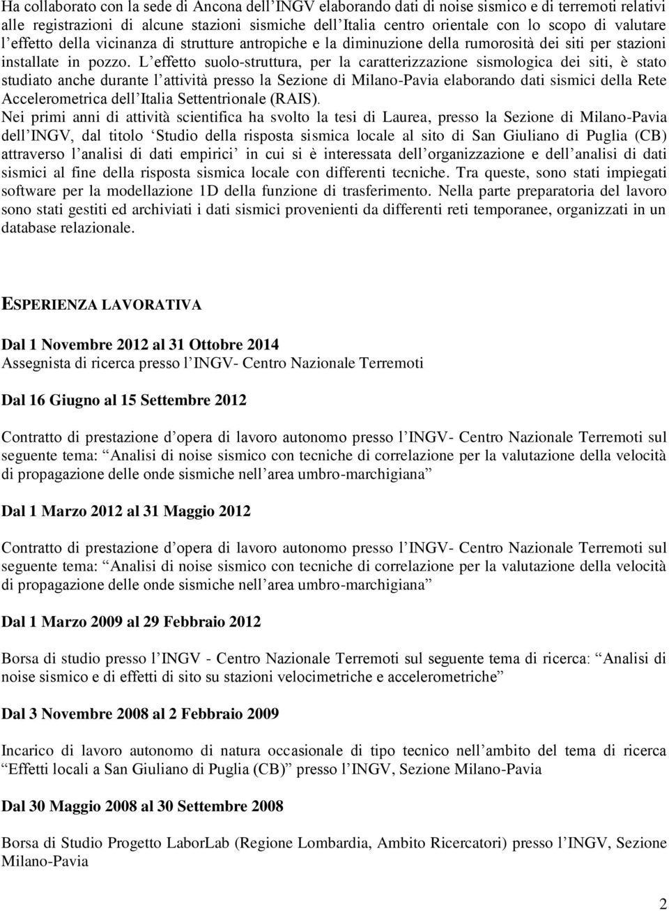 L effetto suolo-struttura, per la caratterizzazione sismologica dei siti, è stato studiato anche durante l attività presso la Sezione di Milano-Pavia elaborando dati sismici della Rete