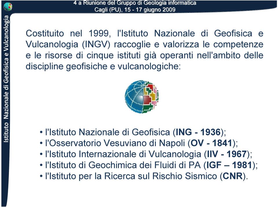 vulcanologiche: l'istituto Nazionale di Geofisica (ING - 1936); l'osservatorio Vesuviano di Napoli (OV - 1841); l'istituto