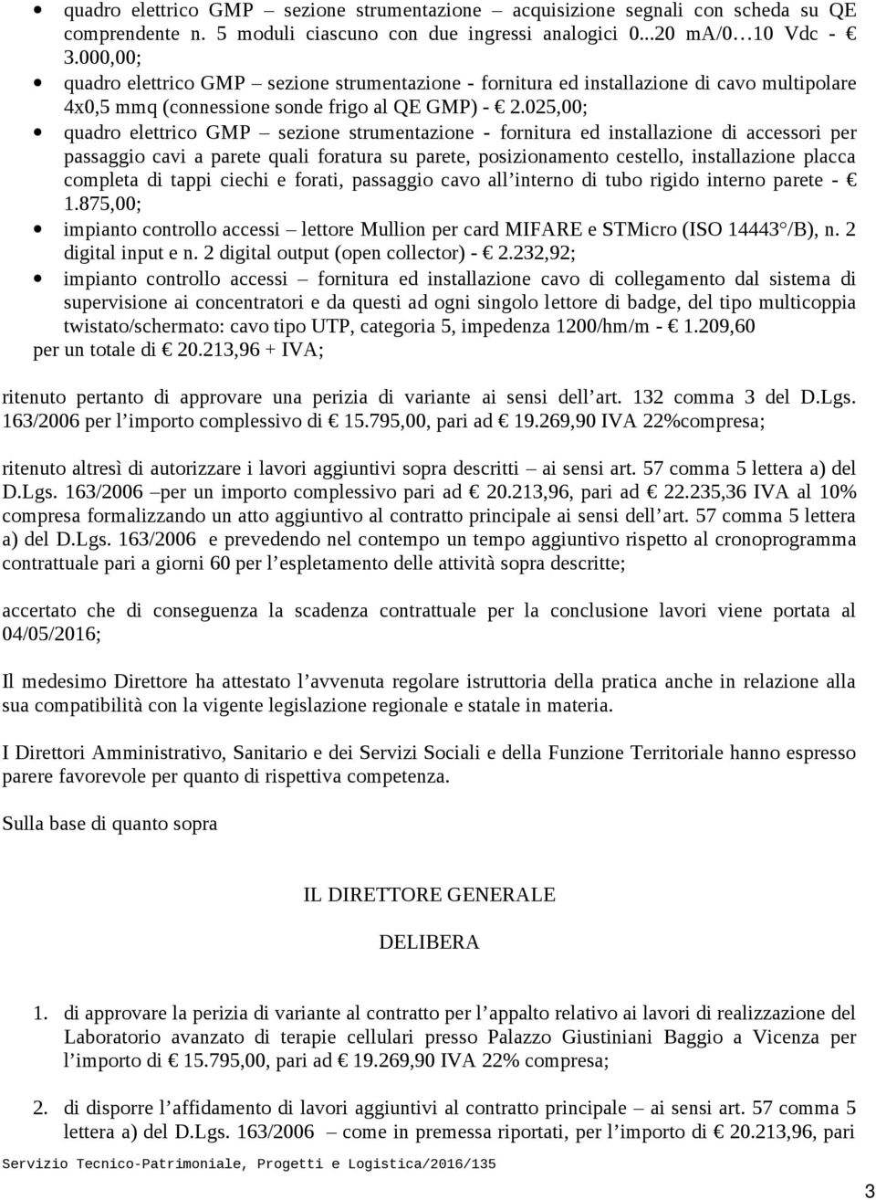 025,00; quadro elettrico GMP sezione strumentazione - fornitura ed installazione di accessori per passaggio cavi a parete quali foratura su parete, posizionamento cestello, installazione placca