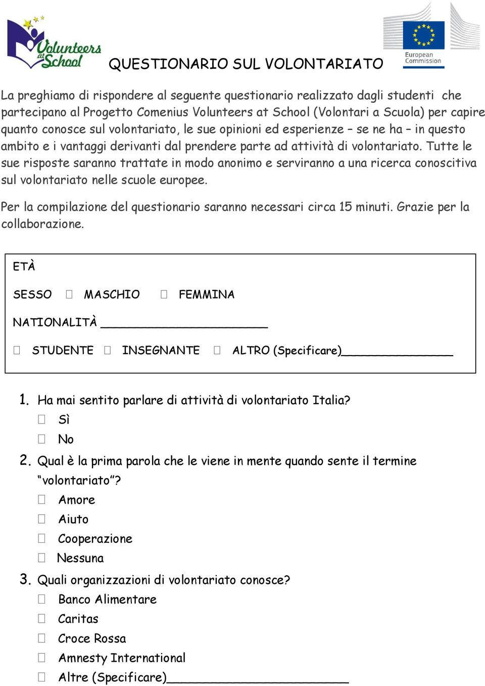 Tutte le sue risposte saranno trattate in modo anonimo e serviranno a una ricerca conoscitiva sul volontariato nelle scuole europee.