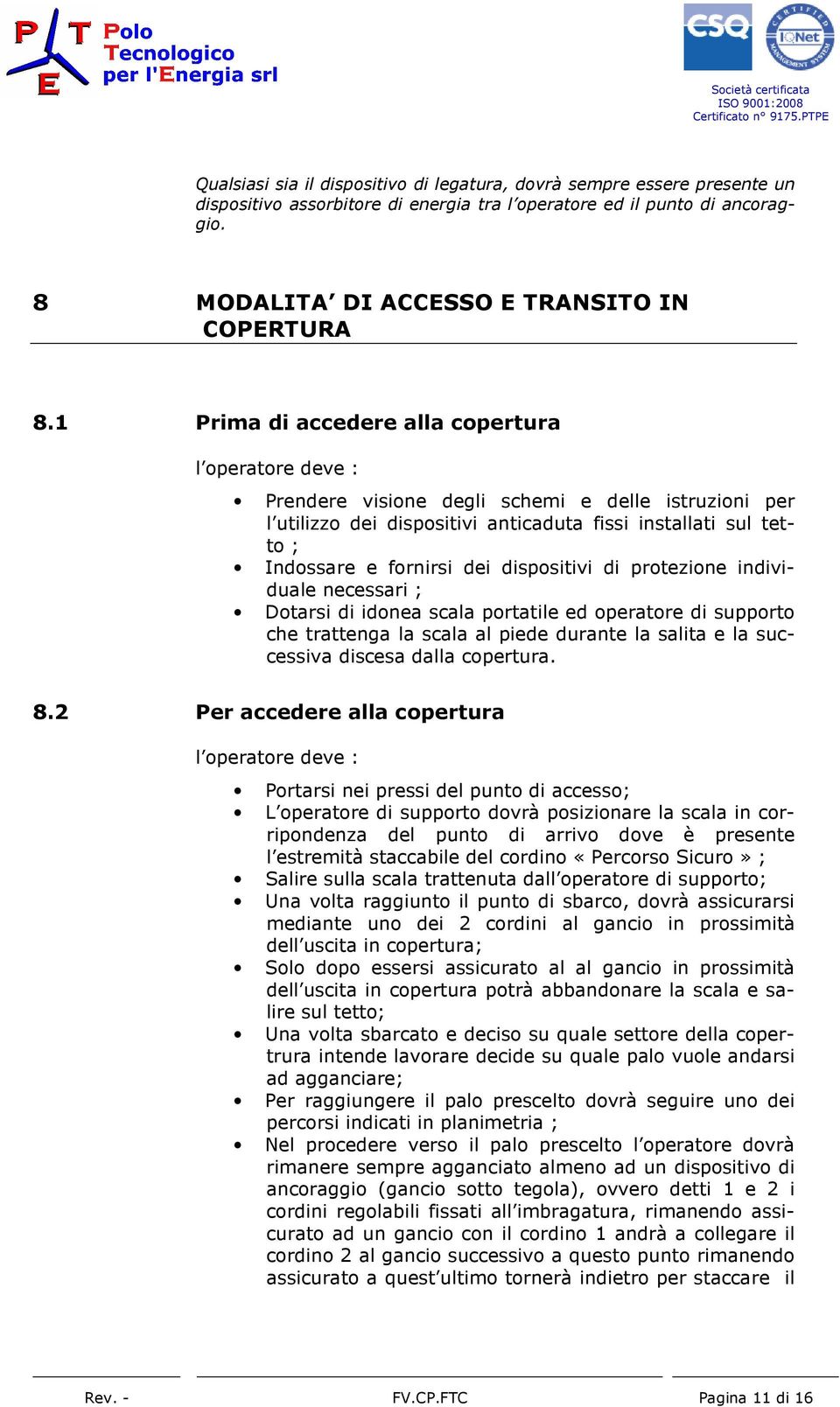 dispositivi di protezione individuale necessari ; Dotarsi di idonea scala portatile ed operatore di supporto che trattenga la scala al piede durante la salita e la successiva discesa dalla copertura.