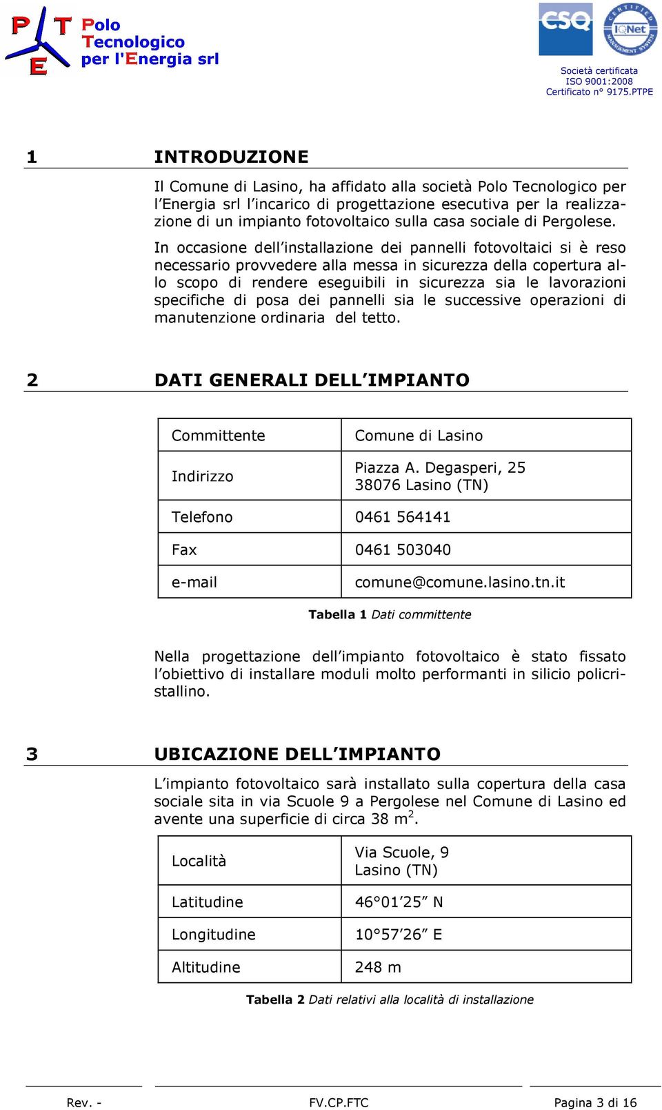 In occasione dell installazione dei pannelli fotovoltaici si è reso necessario provvedere alla messa in sicurezza della copertura allo scopo di rendere eseguibili in sicurezza sia le lavorazioni