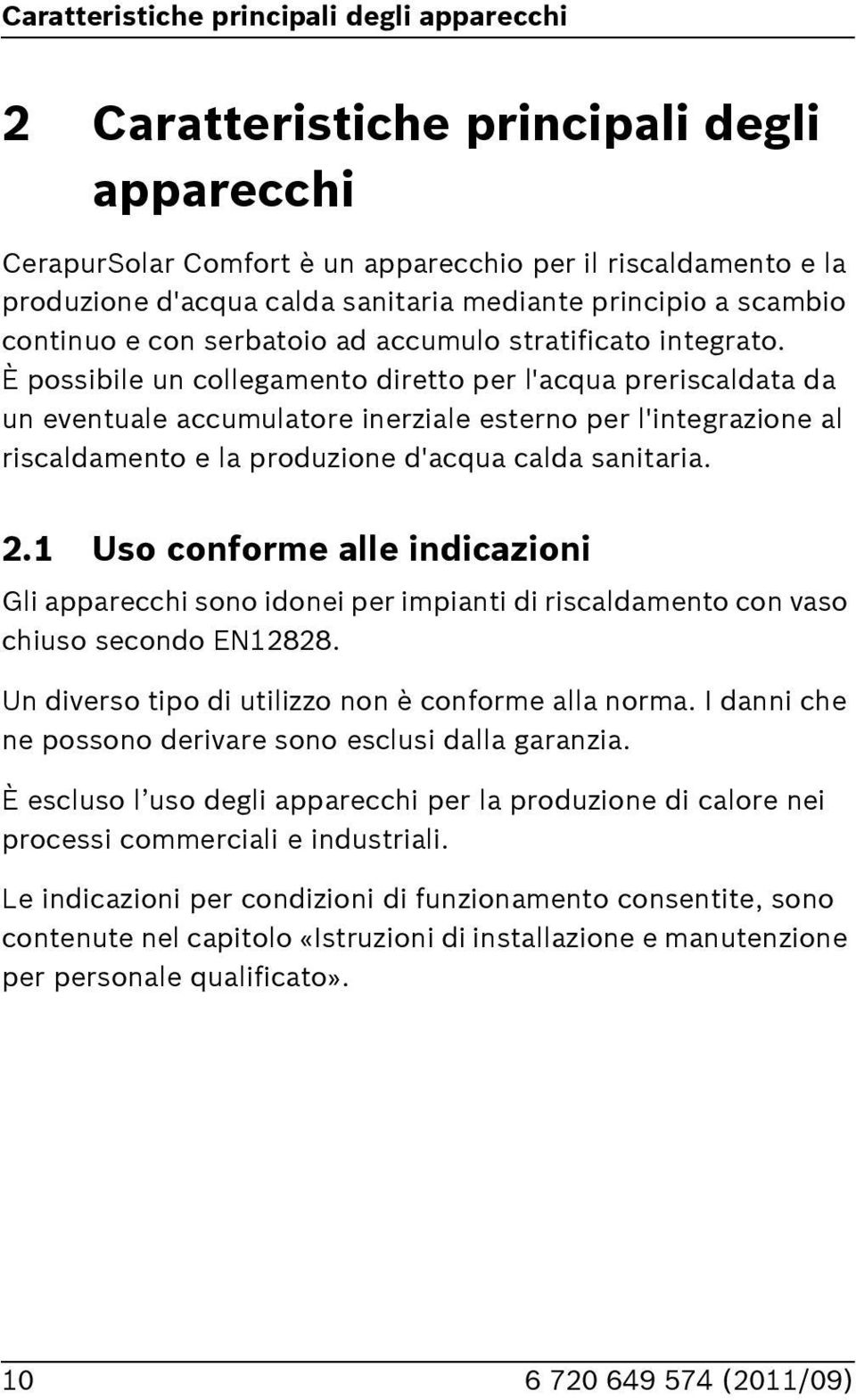 È possibile un collegamento diretto per l'acqua preriscaldata da un eventuale accumulatore inerziale esterno per l'integrazione al riscaldamento e la produzione d'acqua calda sanitaria.