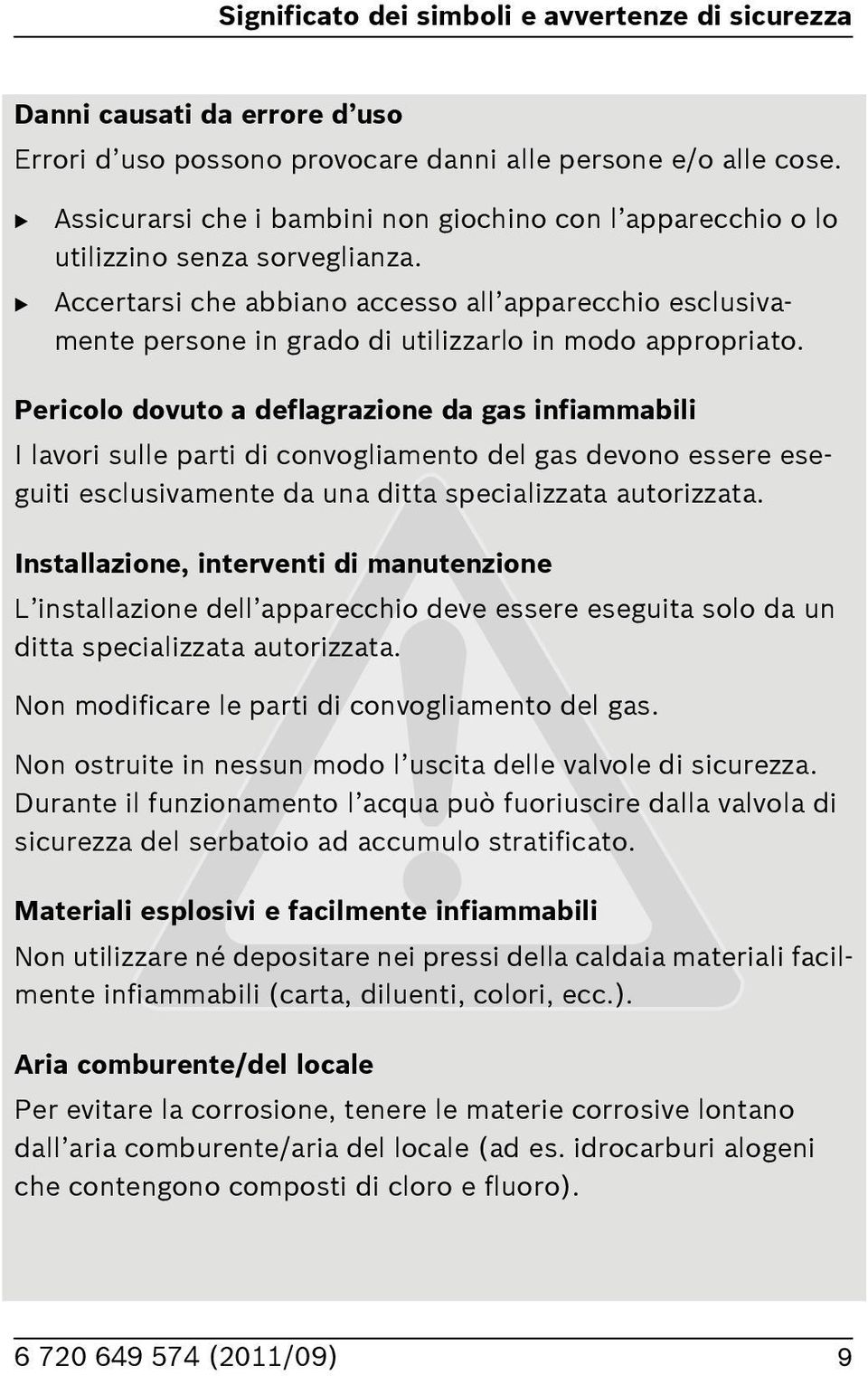 Accertarsi che abbiano accesso all apparecchio esclusivamente persone in grado di utilizzarlo in modo appropriato.