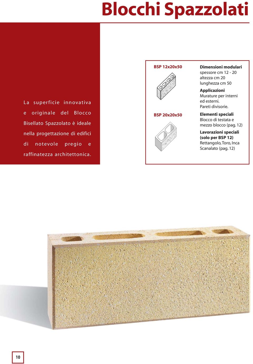 BSP 12x20x50 BSP 20x20x50 Dimensioni modulari spessore cm 12-20 altezza cm 20 lunghezza cm 50 Applicazioni Murature per