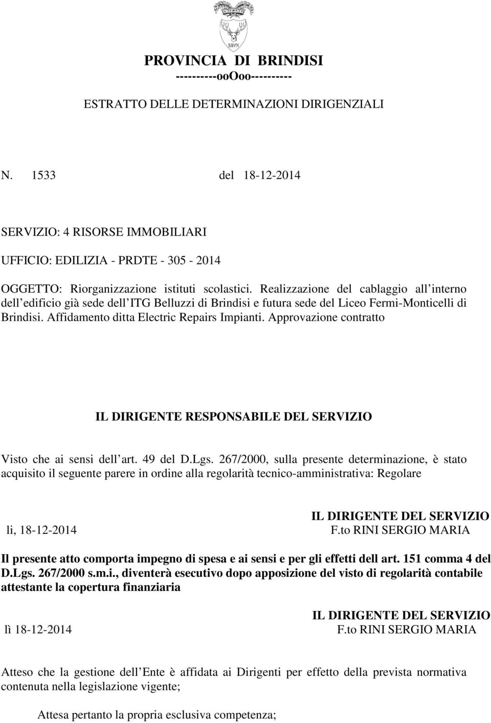 Realizzazione del cablaggio all interno dell edificio già sede dell ITG Belluzzi di Brindisi e futura sede del Liceo Fermi-Monticelli di Brindisi. Affidamento ditta Electric Repairs Impianti.