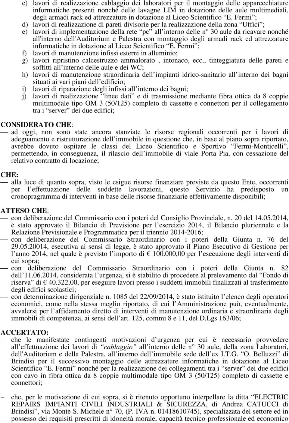 Fermi ; d) lavori di realizzazione di pareti divisorie per la realizzazione della zona Uffici ; e) lavori di implementazione della rete pc all interno delle n 30 aule da ricavare nonché all'interno