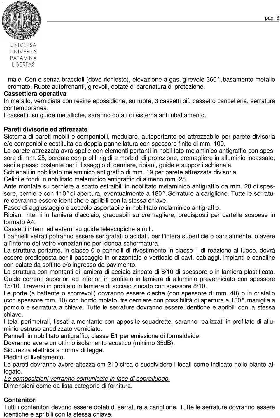 I cassetti, su guide metalliche, saranno dotati di sistema anti ribaltamento.