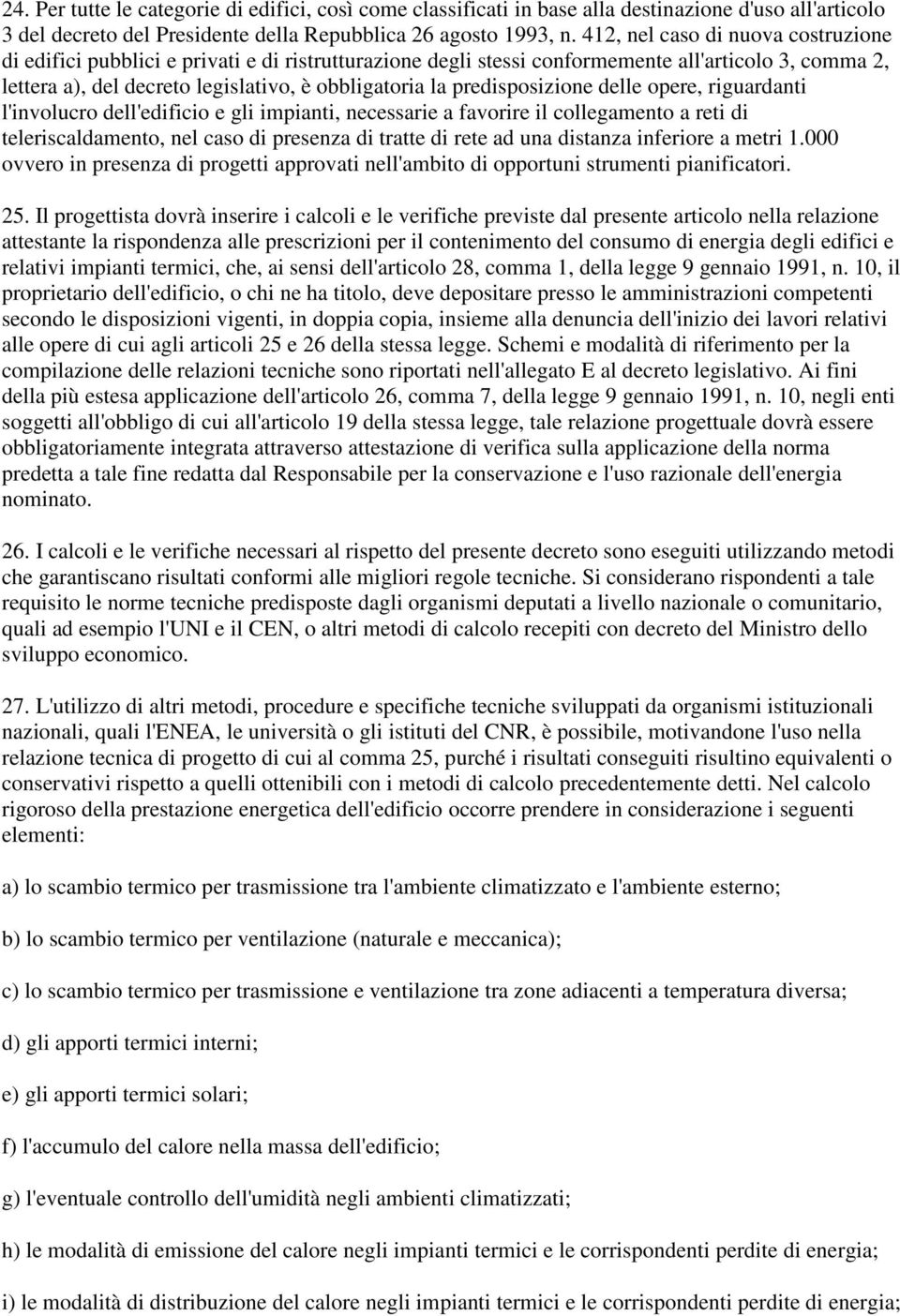 predisposizione delle opere, riguardanti l'involucro dell'edificio e gli impianti, necessarie a favorire il collegamento a reti di teleriscaldamento, nel caso di presenza di tratte di rete ad una