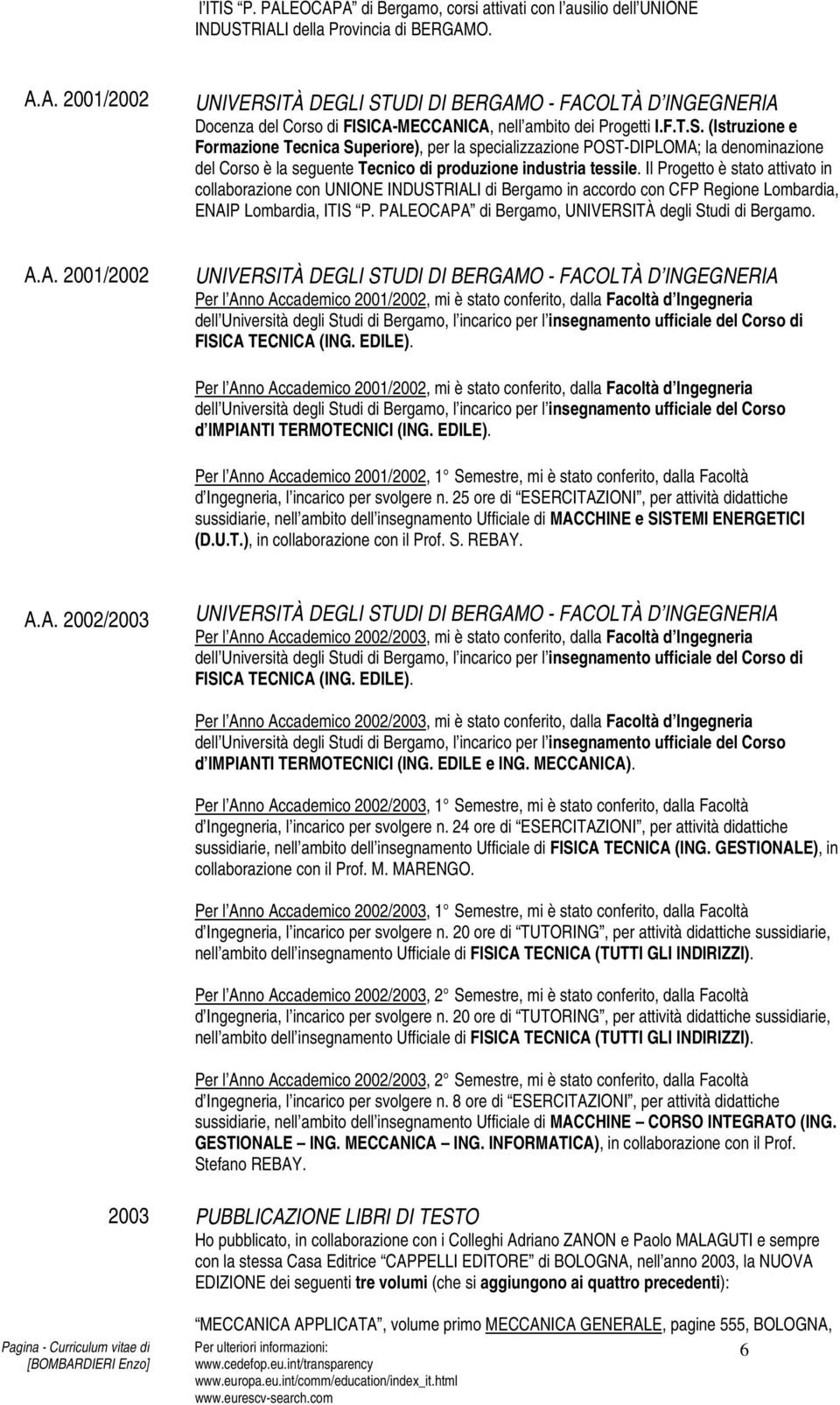 A.A. 2001/2002 Per l Anno Accademico 2001/2002, mi è stato conferito, dalla Facoltà d Ingegneria FISICA TECNICA (ING. EDILE).