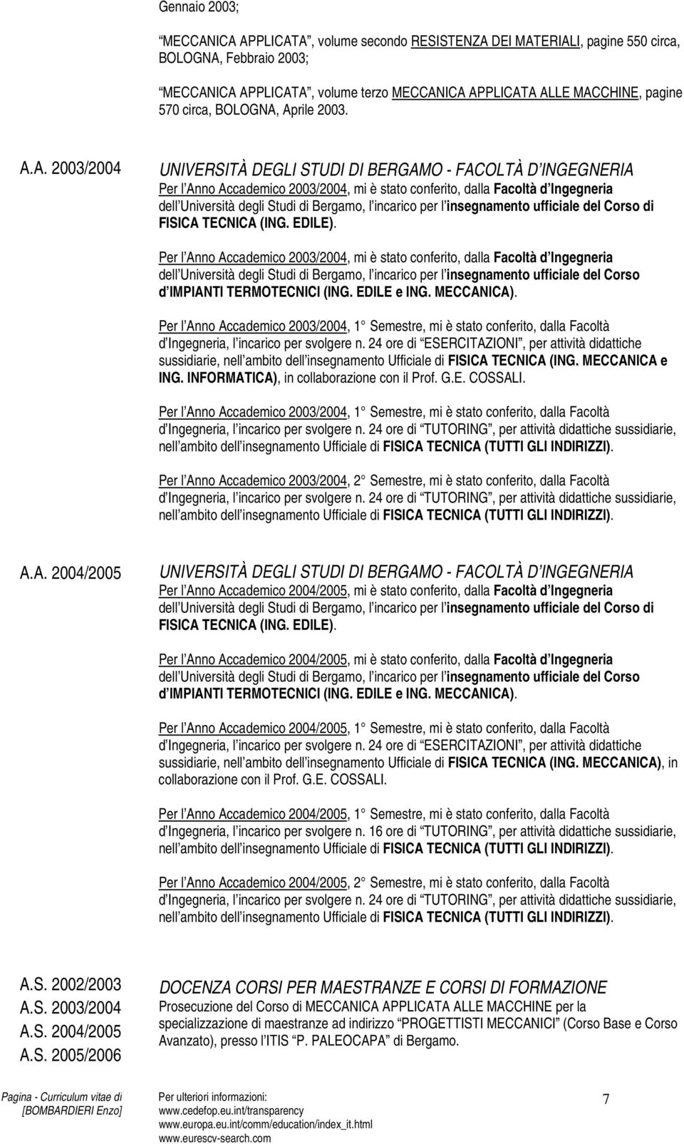 Per l Anno Accademico 2003/2004, mi è stato conferito, dalla Facoltà d Ingegneria d IMPIANTI TERMOTECNICI (ING. EDILE e ING. MECCANICA).