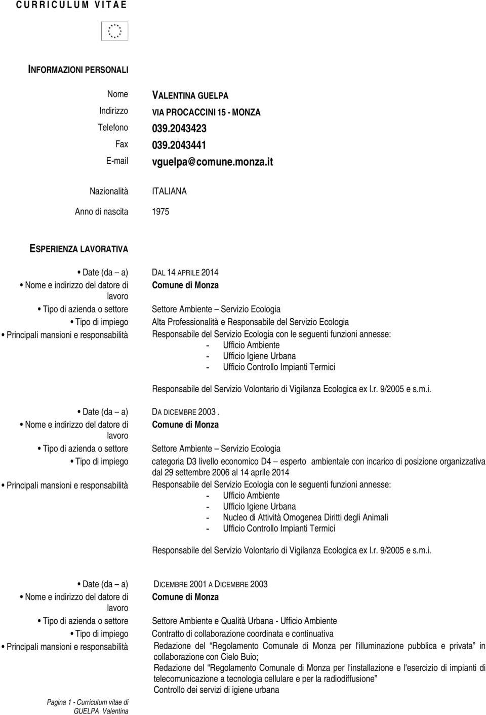 Responsabile del Servizio Ecologia Principali mansioni e responsabilità Responsabile del Servizio Ecologia con le seguenti funzioni annesse: - Ufficio Ambiente - Ufficio Igiene Urbana - Ufficio