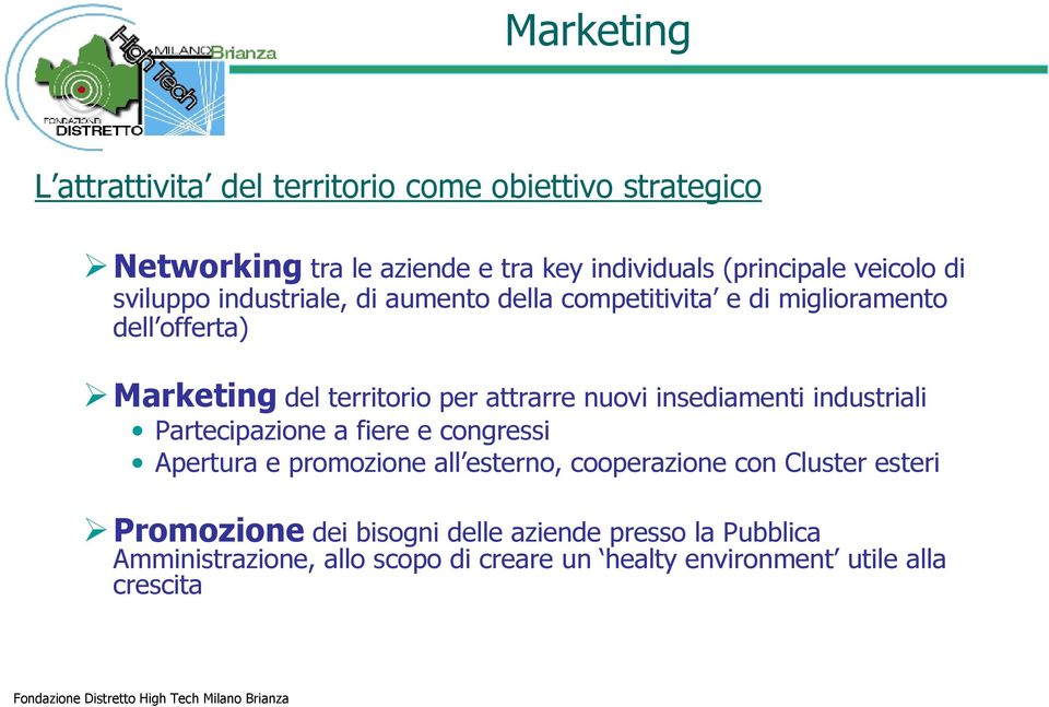 attrarre nuovi insediamenti industriali Partecipazione a fiere e congressi Apertura e promozione all esterno, cooperazione con