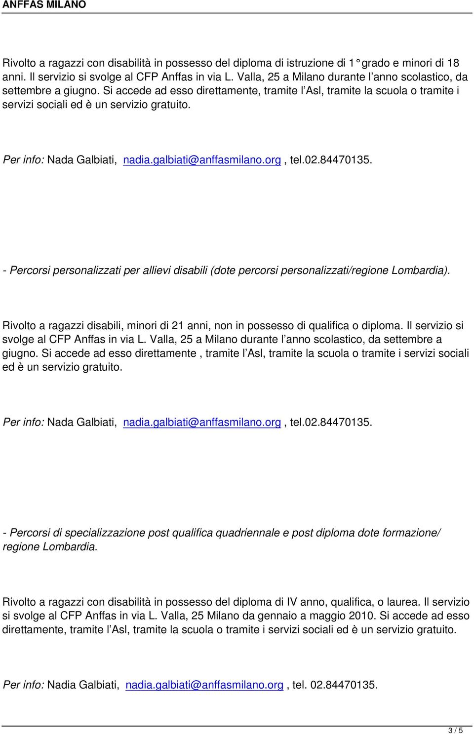 Per info: Nada Galbiati, nadia.galbiati@anffasmilano.org, tel.02.84470135. - Percorsi personalizzati per allievi disabili (dote percorsi personalizzati/regione Lombardia).