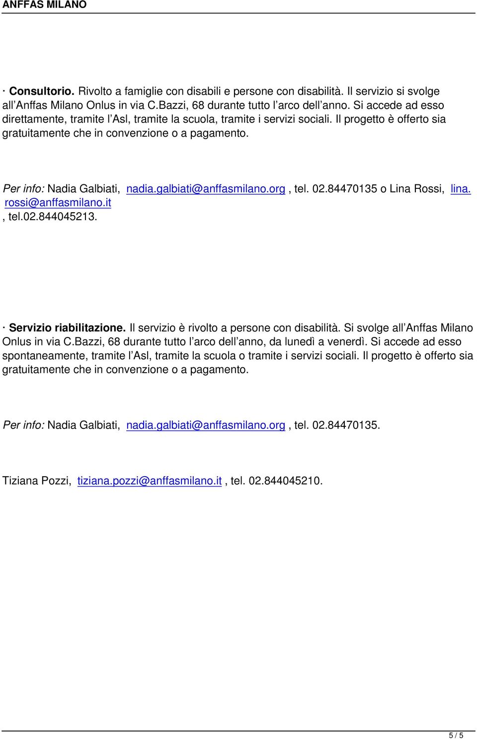 galbiati@anffasmilano.org, tel. 02.84470135 o Lina Rossi, lina. rossi@anffasmilano.it, tel.02.844045213. Servizio riabilitazione. Il servizio è rivolto a persone con disabilità.