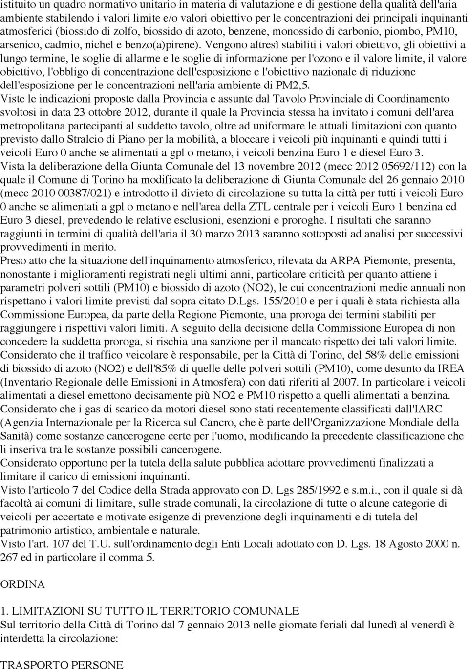 Vengono altresì stabiliti i valori obiettivo, gli obiettivi a lungo termine, le soglie di allarme e le soglie di informazione per l'ozono e il valore limite, il valore obiettivo, l'obbligo di