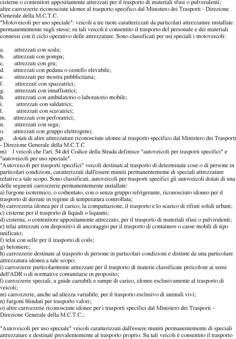 T.C. "Motoveicoli per uso speciale": veicoli a tre ruote caratterizzati da particolari attrezzature installate permanentemente sugli stessi; su tali veicoli è consentito il trasporto del personale e