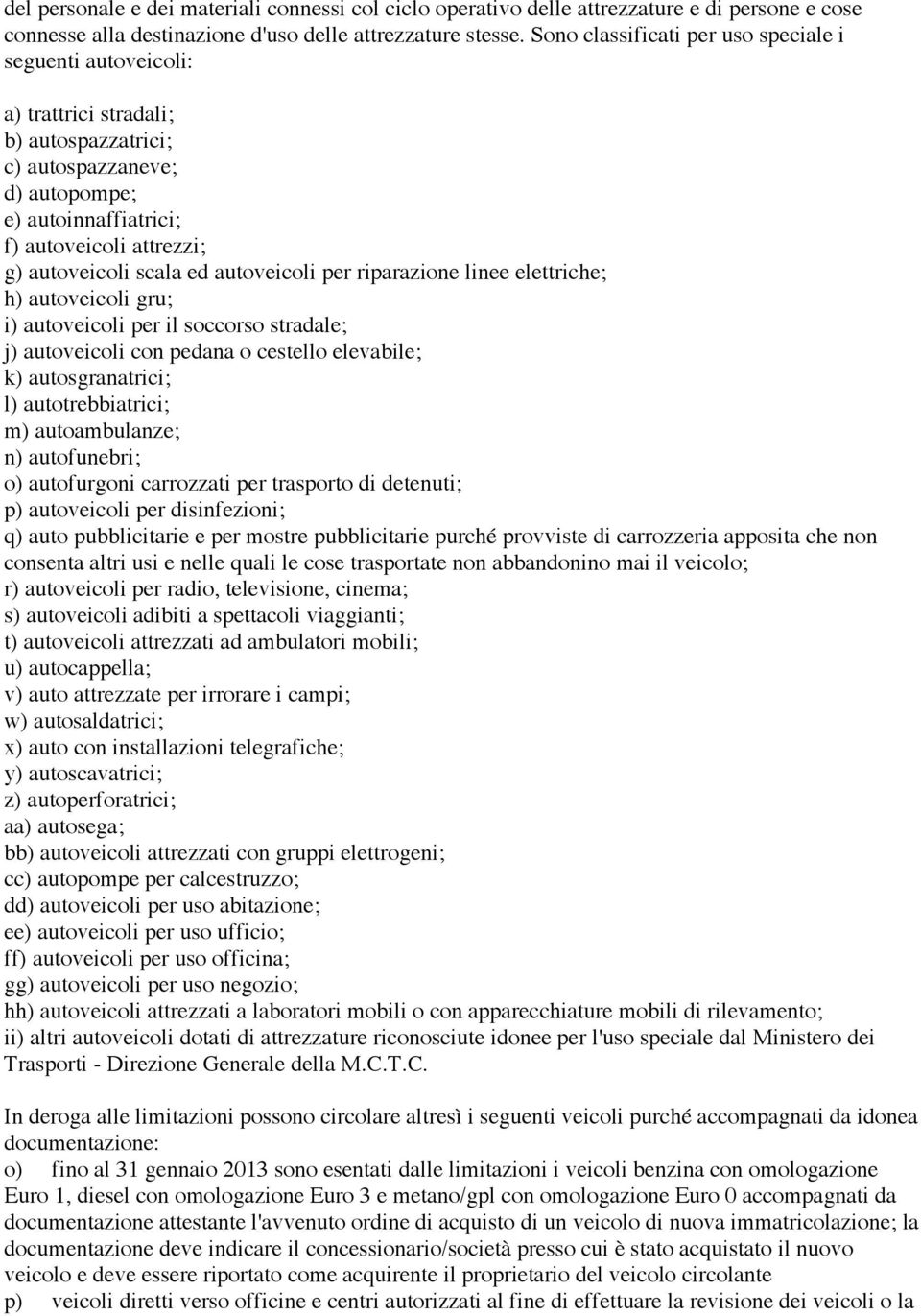 scala ed autoveicoli per riparazione linee elettriche; h) autoveicoli gru; i) autoveicoli per il soccorso stradale; j) autoveicoli con pedana o cestello elevabile; k) autosgranatrici; l)