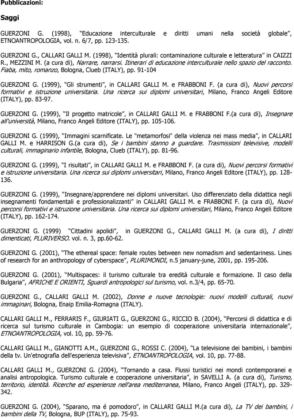 Fiaba, mit, rmanz, Blgna, Clueb (ITALY), pp. 91-104 GUERZONI G. (1999), Gli strumenti, in CALLARI GALLI M. e FRABBONI F. (a cura di), Nuvi percrsi frmativi e istruzine universitaria.