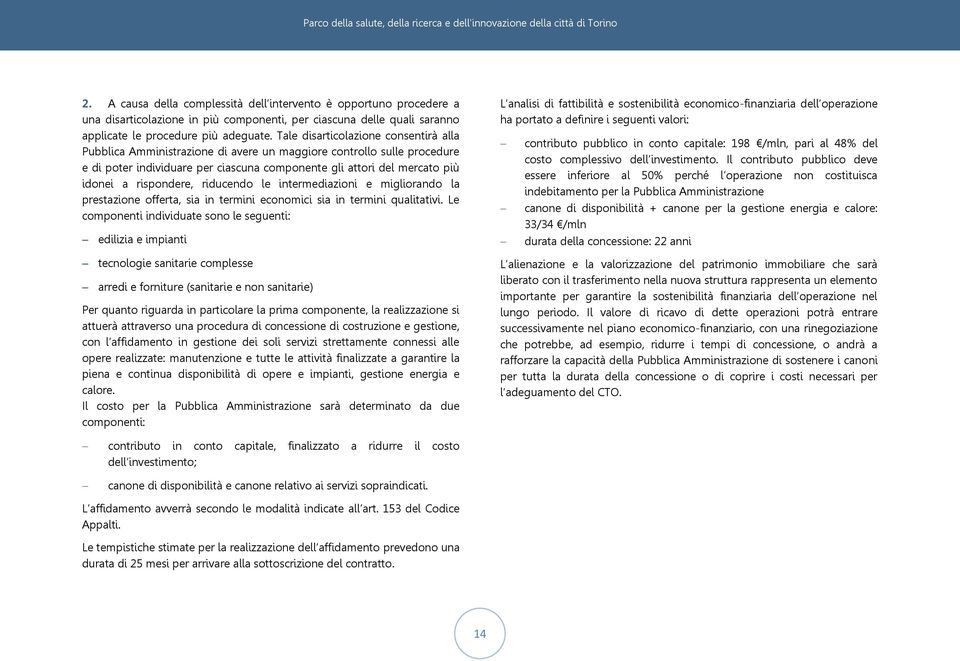 rispondere, riducendo le intermediazioni e migliorando la prestazione offerta, sia in termini economici sia in termini qualitativi.