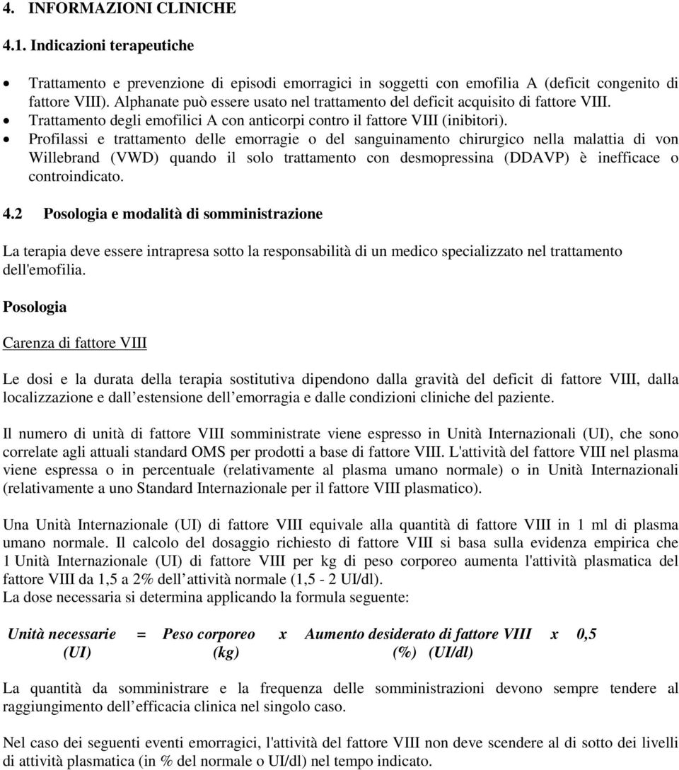 Profilassi e trattamento delle emorragie o del sanguinamento chirurgico nella malattia di von Willebrand (VWD) quando il solo trattamento con desmopressina (DDAVP) è inefficace o controindicato. 4.