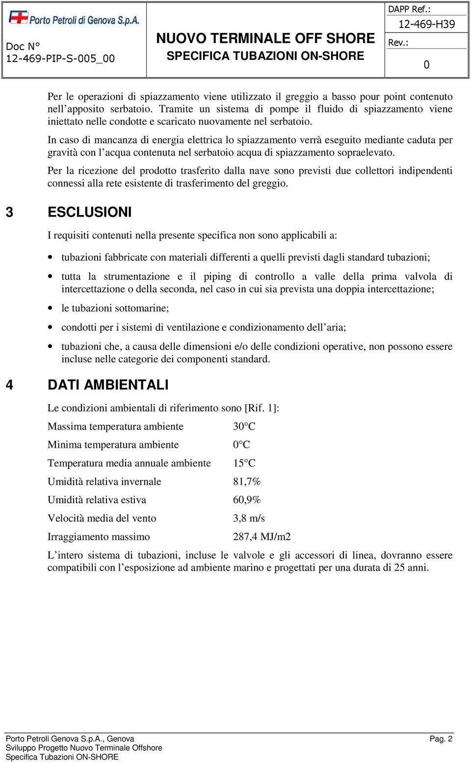 In caso di mancanza di energia elettrica lo spiazzamento verrà eseguito mediante caduta per gravità con l acqua contenuta nel serbatoio acqua di spiazzamento sopraelevato.