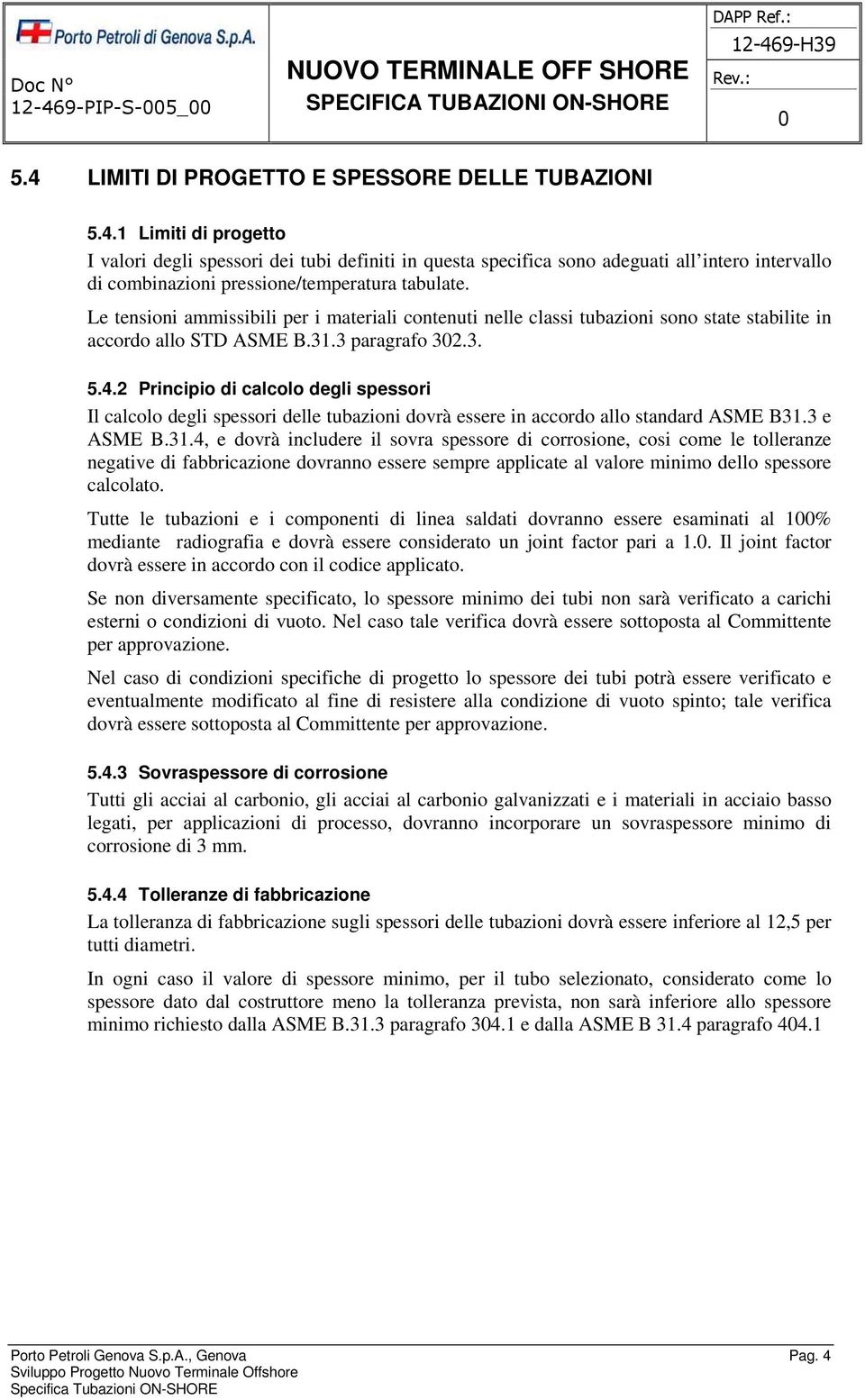 2 Principio di calcolo degli spessori Il calcolo degli spessori delle tubazioni dovrà essere in accordo allo standard ASME B31.