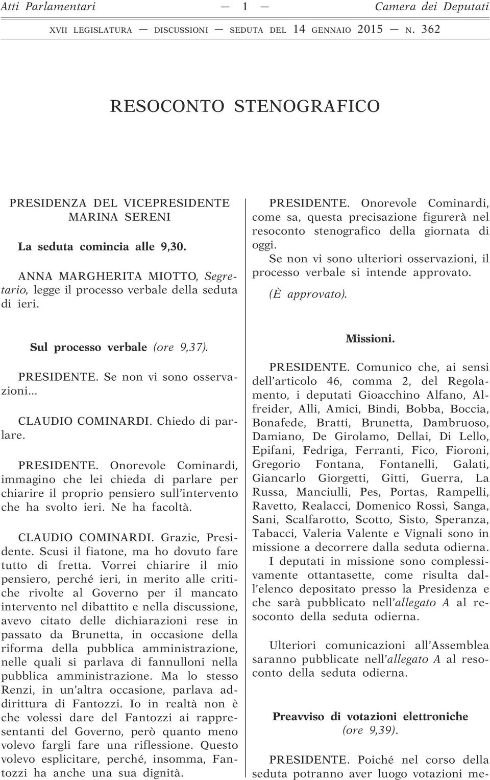 Onorevole Cominardi, come sa, questa precisazione figurerà nel resoconto stenografico della giornata di oggi. Se non vi sono ulteriori osservazioni, il processo verbale si intende approvato.