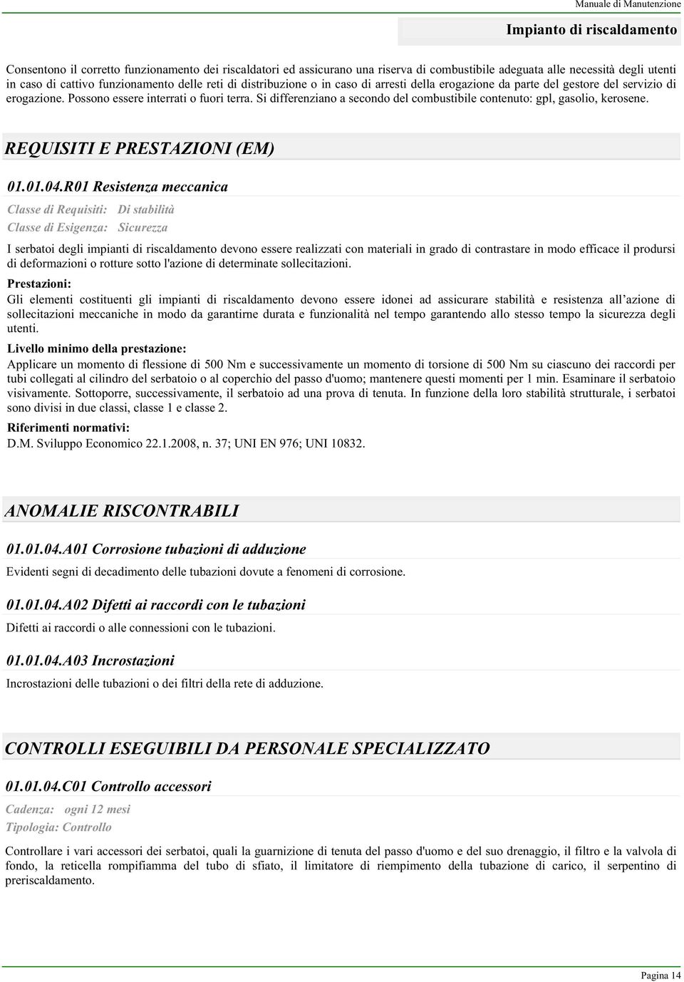 Si differenziano a secondo del combustibile contenuto: gpl, gasolio, kerosene. REQUISITI E PRESTAZIONI (EM) 01.01.04.