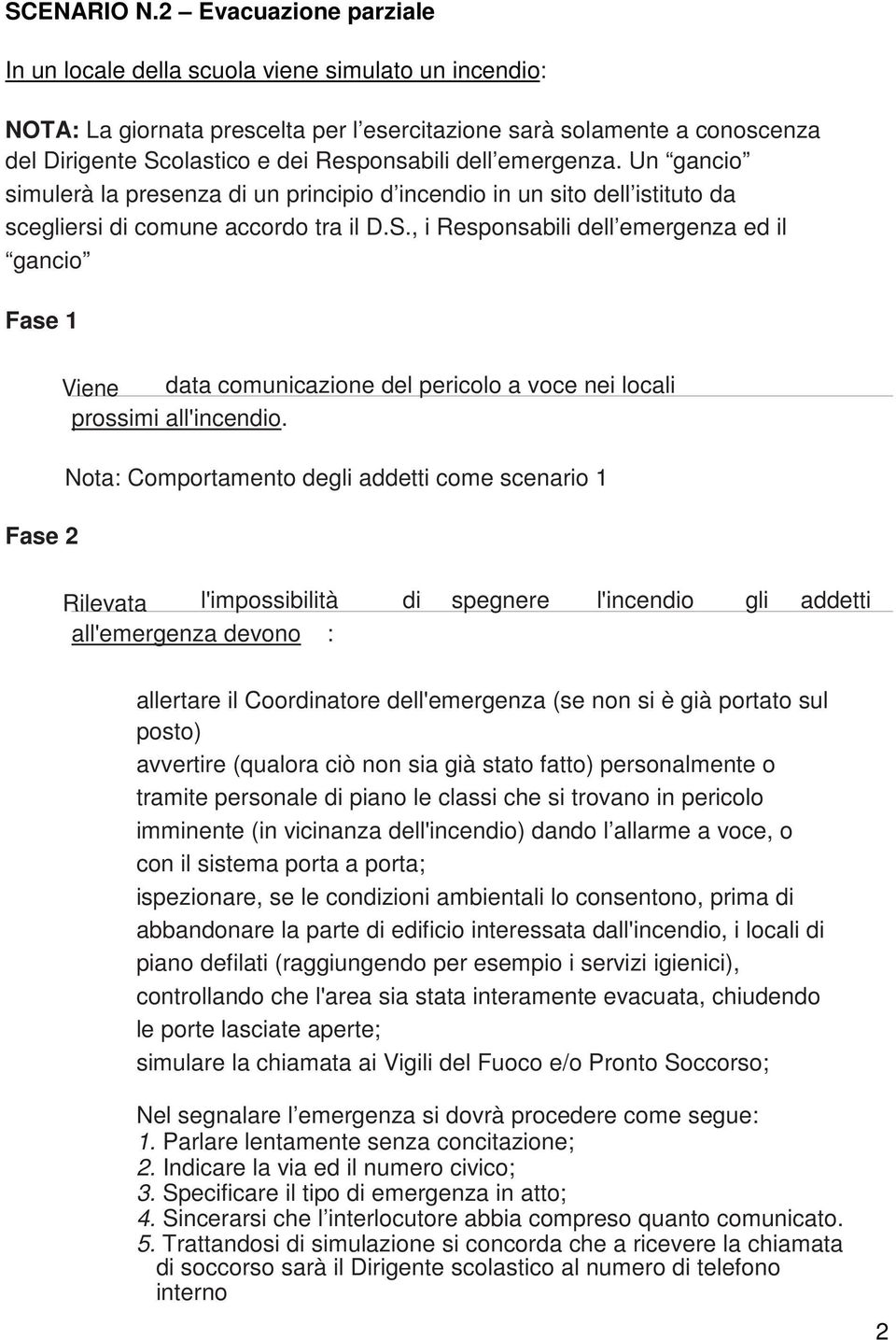 dell emergenza. Un gancio simulerà la presenza di un principio d incendio in un sito dell istituto da scegliersi di comune accordo tra il D.S.