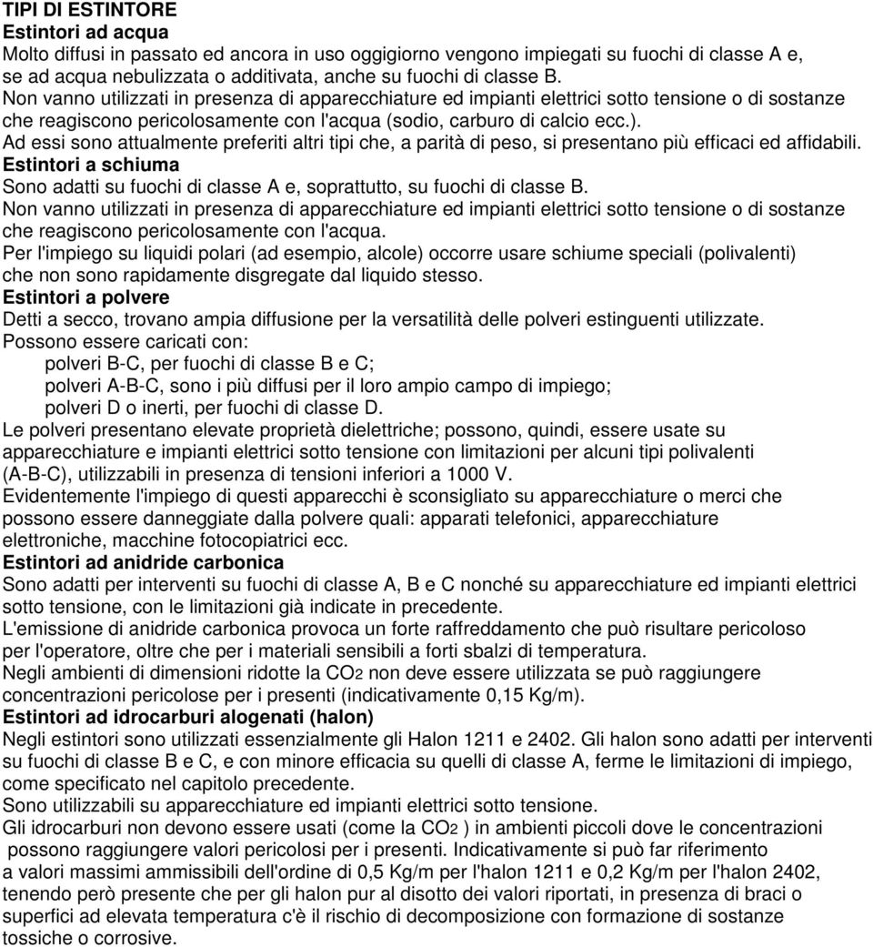 Ad essi sono attualmente preferiti altri tipi che, a parità di peso, si presentano più efficaci ed affidabili.