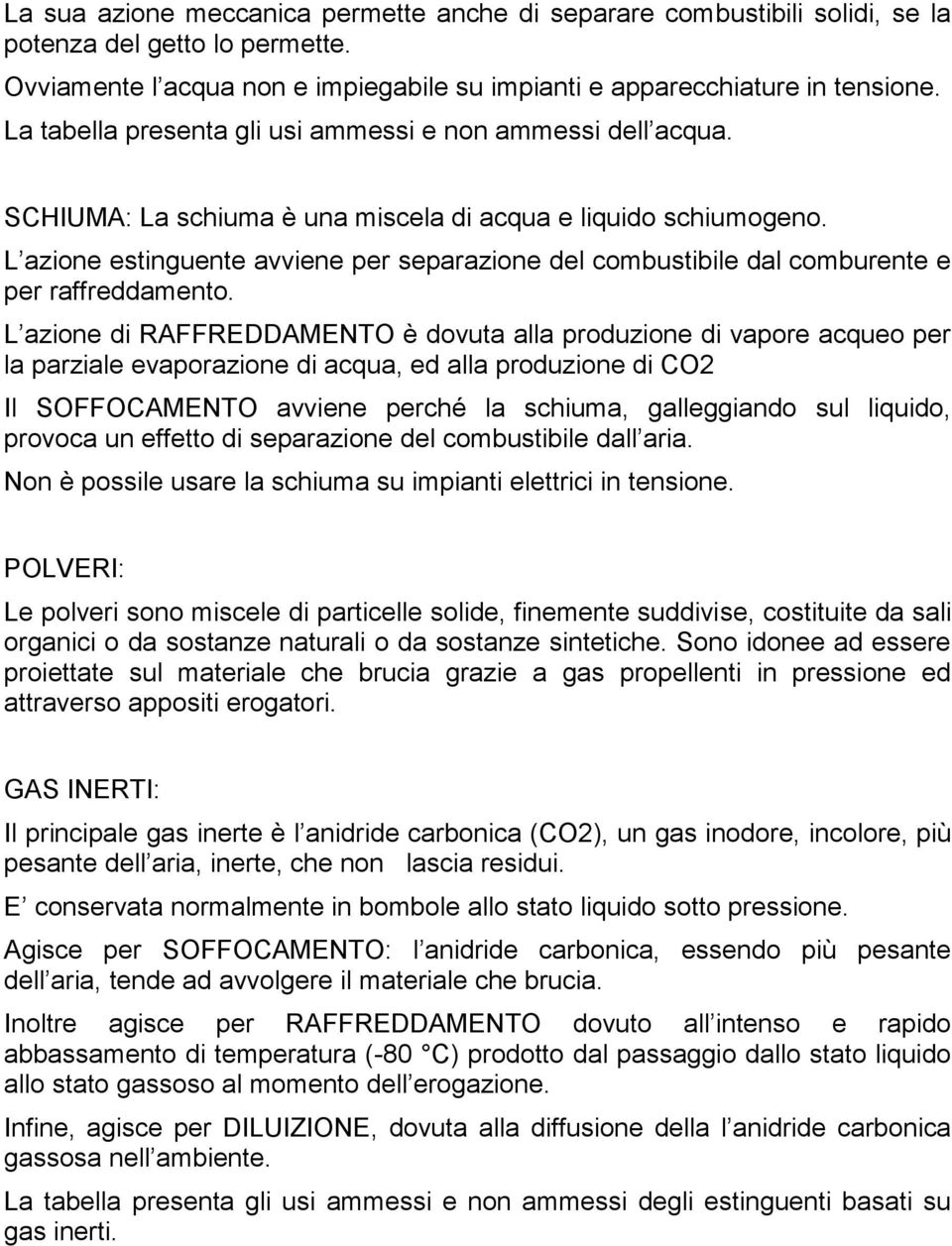 L azione estinguente avviene per separazione del combustibile dal comburente e per raffreddamento.