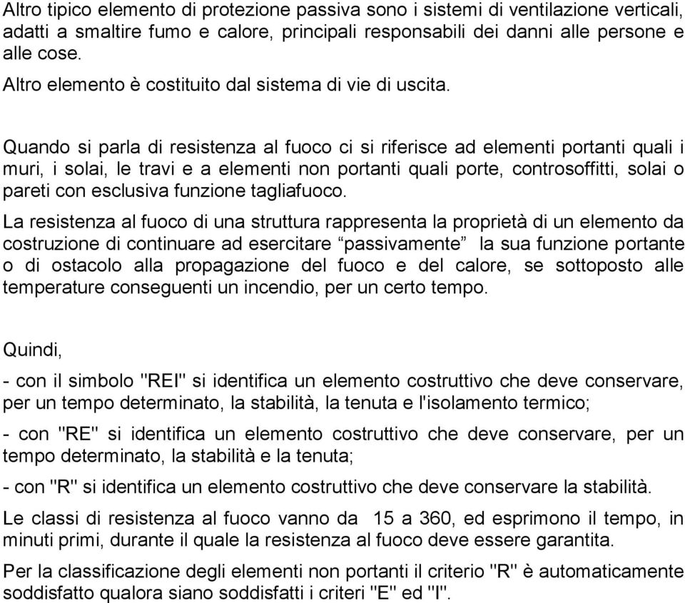 Quando si parla di resistenza al fuoco ci si riferisce ad elementi portanti quali i muri, i solai, le travi e a elementi non portanti quali porte, controsoffitti, solai o pareti con esclusiva