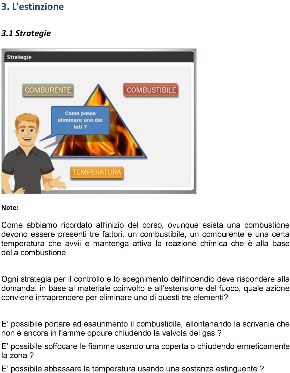 attiva la reazione chimica che è alla base della combustione.