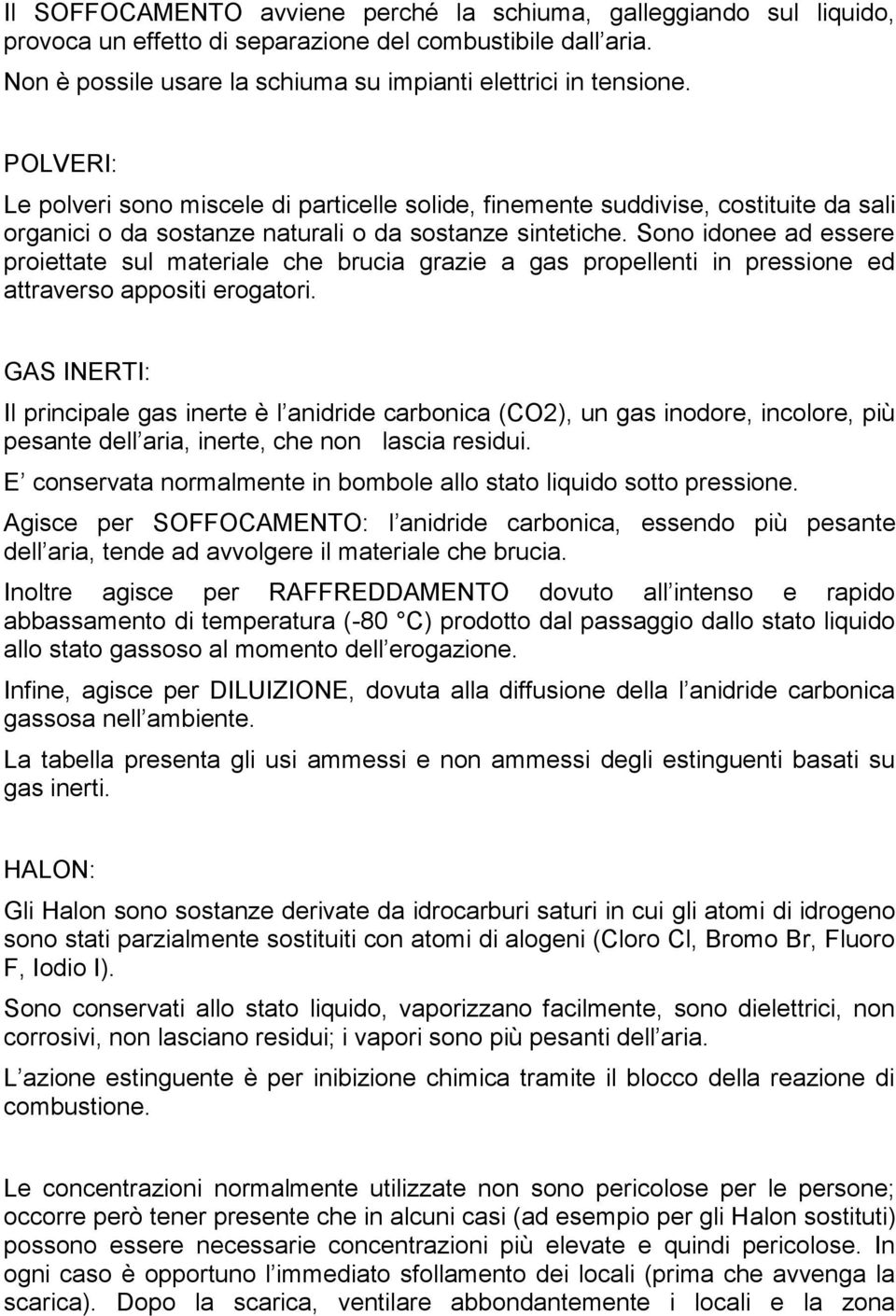 Sono idonee ad essere proiettate sul materiale che brucia grazie a gas propellenti in pressione ed attraverso appositi erogatori.