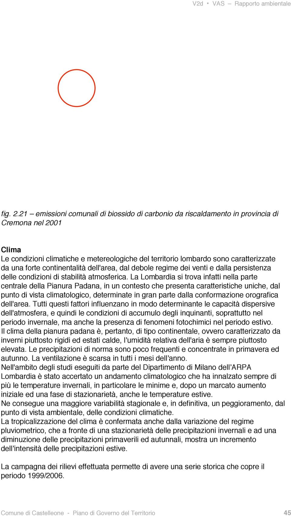 forte continentalità dell'area, dal debole regime dei venti e dalla persistenza delle condizioni di stabilità atmosferica.