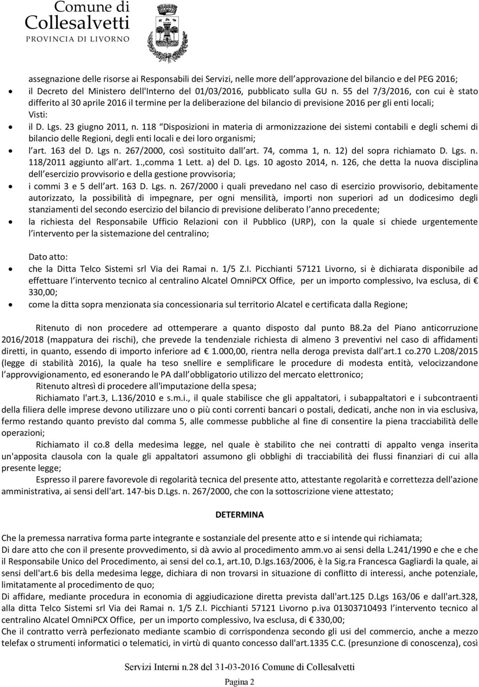 118 Disposizioni in materia di armonizzazione dei sistemi contabili e degli schemi di bilancio delle Regioni, degli enti locali e dei loro organismi; l art. 163 del D. Lgs n.