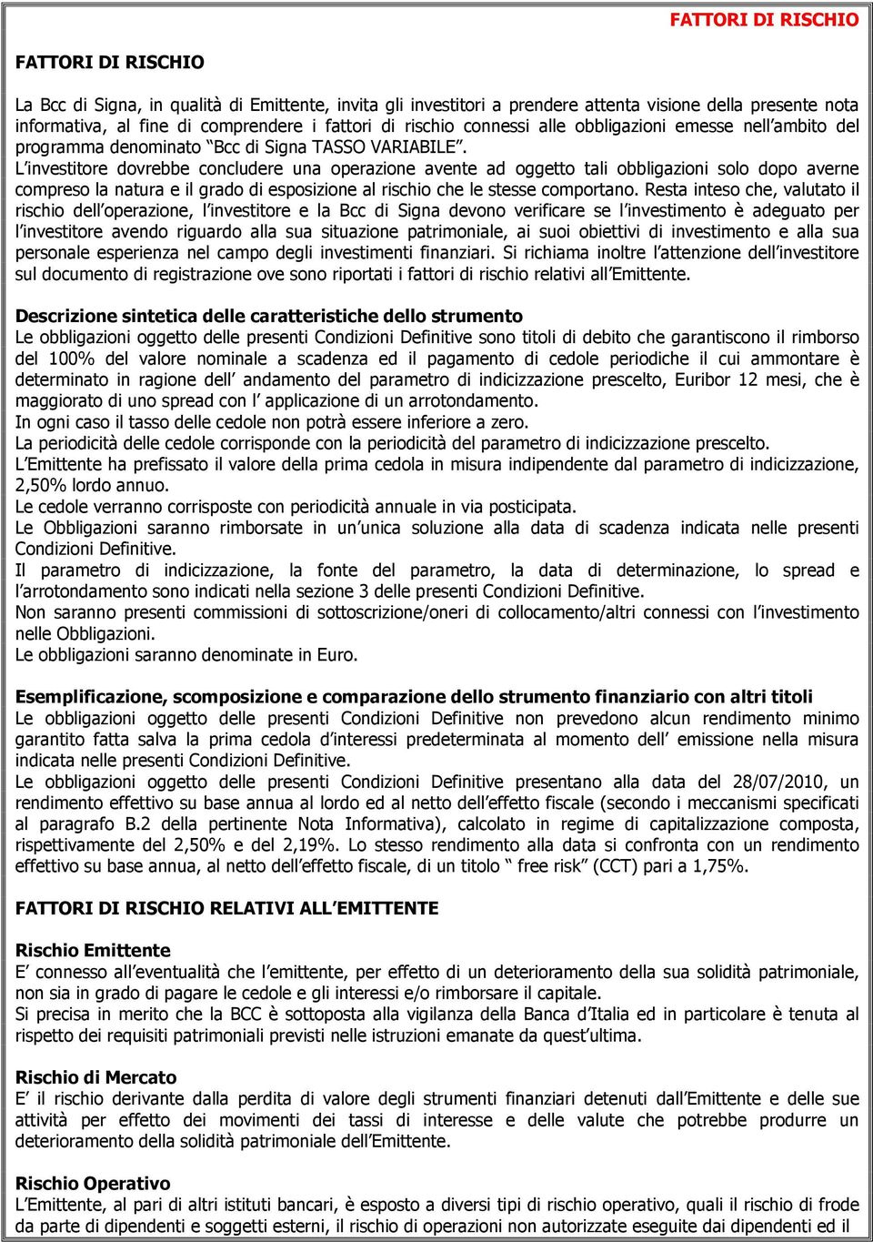 L investitore dovrebbe concludere una operazione avente ad oggetto tali obbligazioni solo dopo averne compreso la natura e il grado di esposizione al rischio che le stesse comportano.